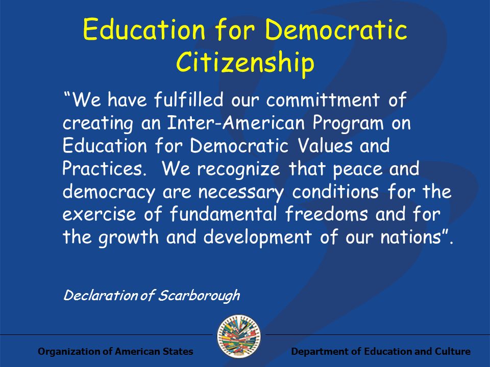 Department of Education and CultureOrganization of American States Education for Democratic Citizenship We have fulfilled our committment of creating an Inter-American Program on Education for Democratic Values and Practices.