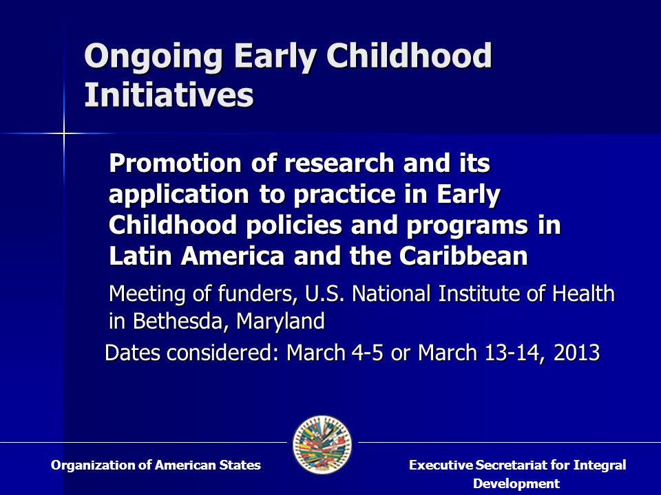 Ongoing Early Childhood Initiatives Promotion of research and its application to practice in Early Childhood policies and programs in Latin America and the Caribbean Meeting of funders, U.S.