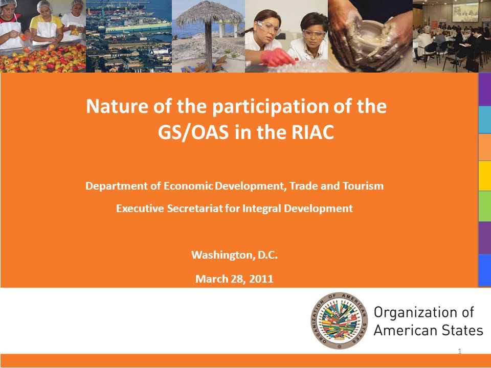 Nature of the participation of the GS/OAS in the RIAC Department of Economic Development, Trade and Tourism Executive Secretariat for Integral Development Washington, D.C.