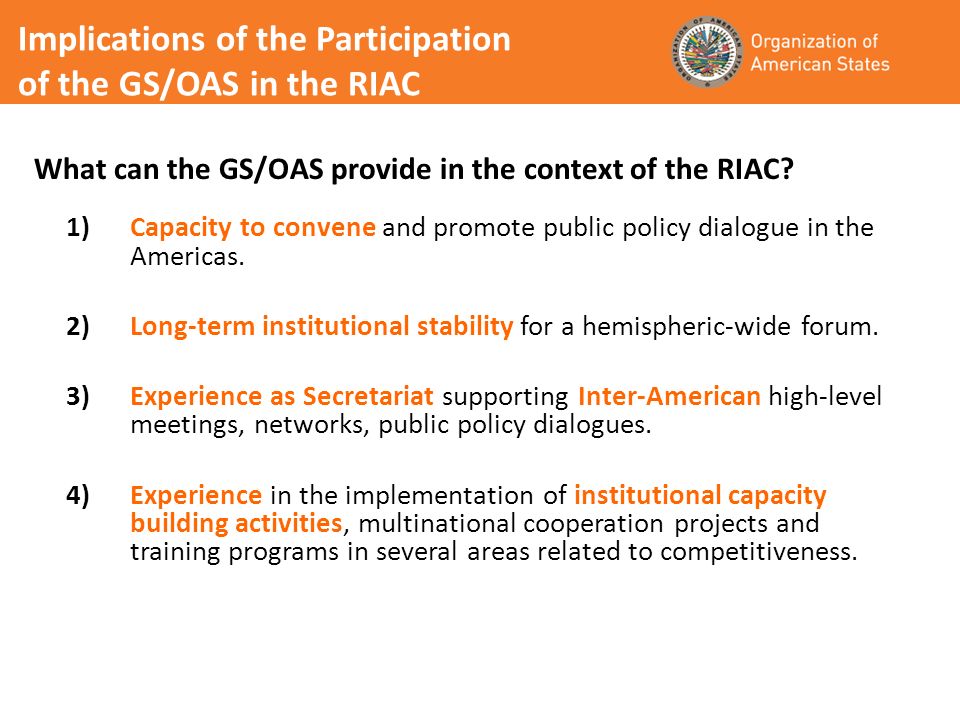 Implications of the Participation of the GS/OAS in the RIAC 1)Capacity to convene and promote public policy dialogue in the Americas.