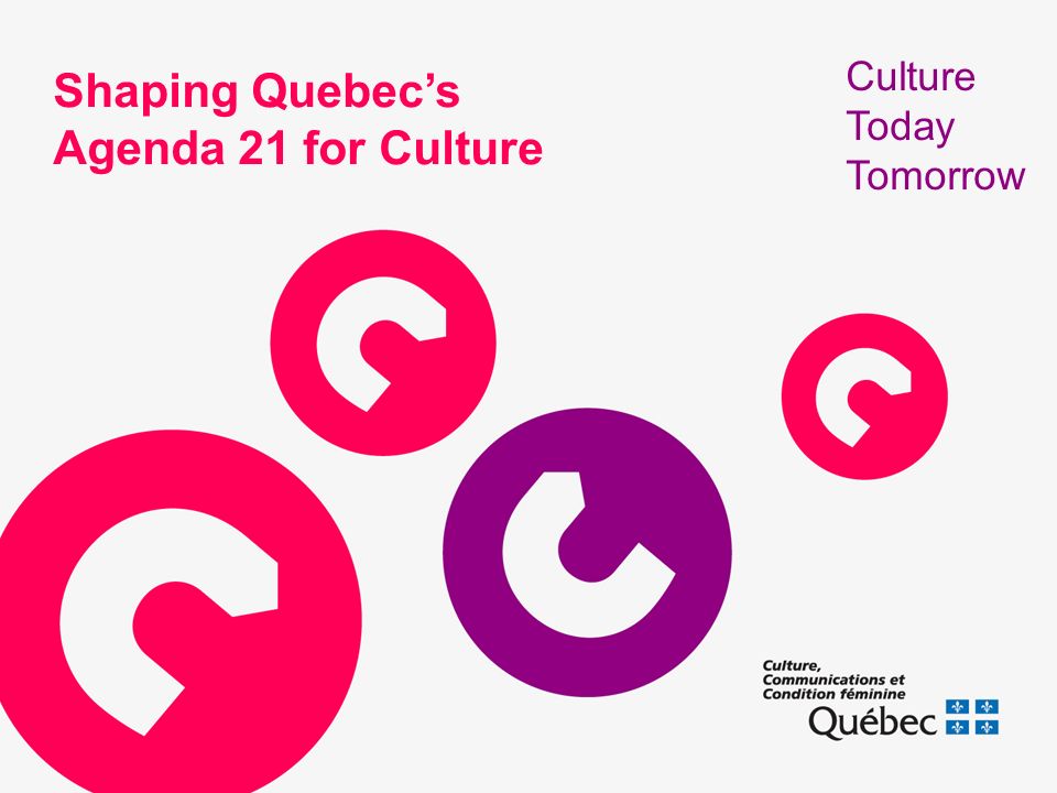Shaping Quebecs Agenda 21 for Culture Culture Today Tomorrow