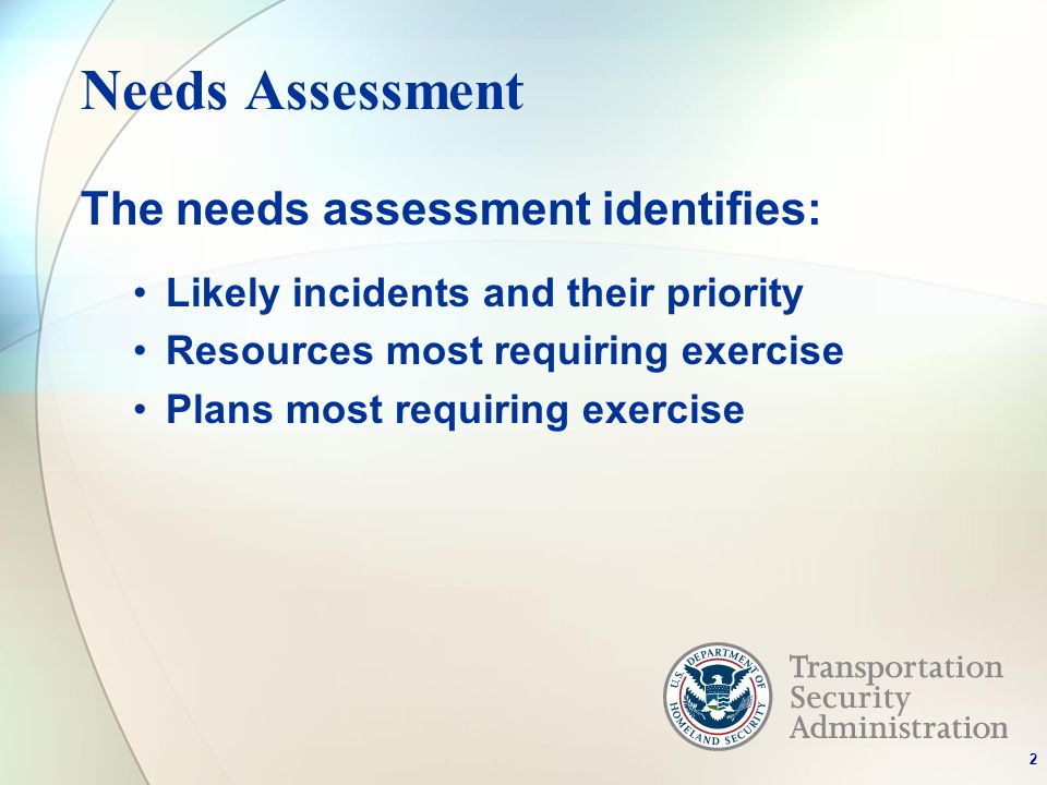 Needs Assessment The needs assessment identifies: Likely incidents and their priority Resources most requiring exercise Plans most requiring exercise 2