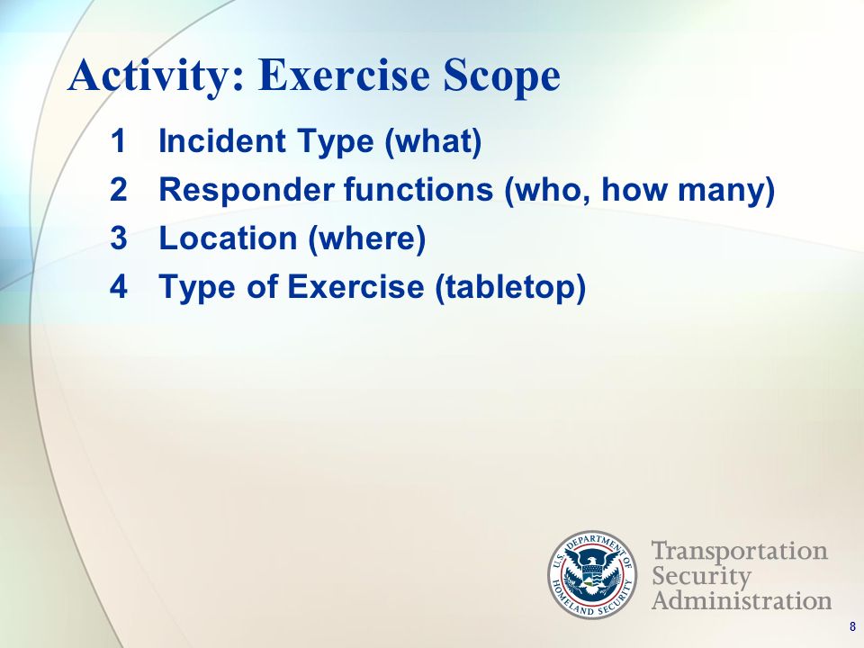 Activity: Exercise Scope 1Incident Type (what) 2Responder functions (who, how many) 3Location (where) 4Type of Exercise (tabletop) 8