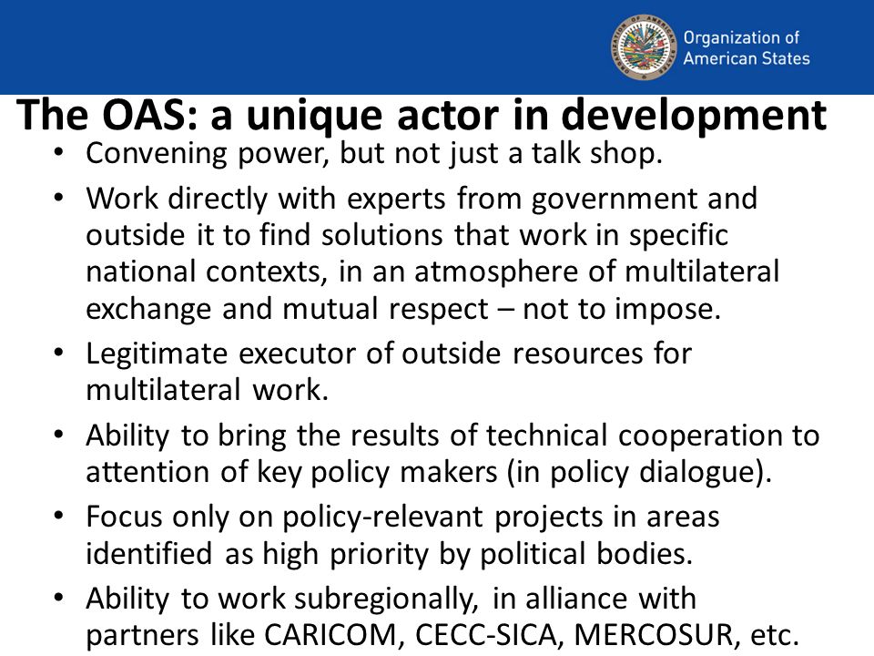 The OAS: a unique actor in development Convening power, but not just a talk shop.