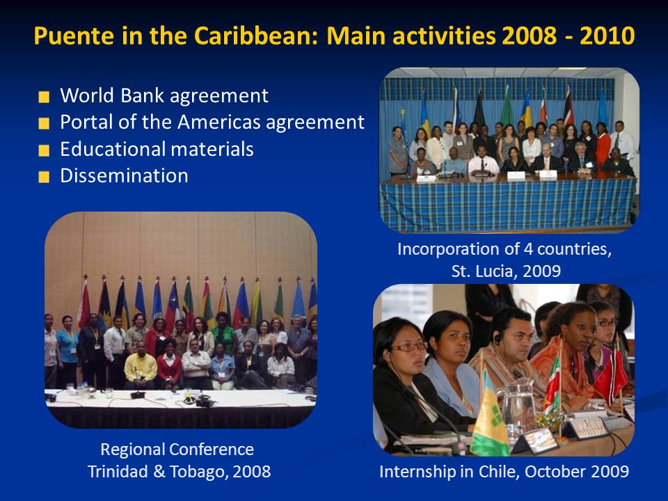 Puente in the Caribbean: Main activities Regional Conference Trinidad & Tobago, 2008 Internship in Chile, October 2009 Incorporation of 4 countries, St.