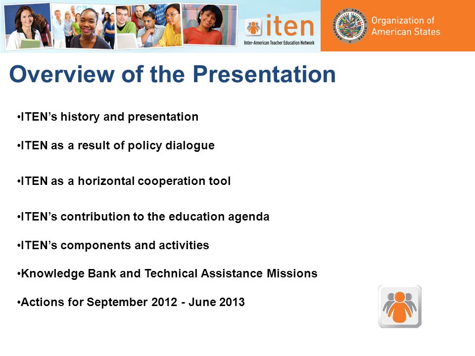 Overview of the Presentation ITENs history and presentation ITEN as a result of policy dialogue ITEN as a horizontal cooperation tool ITENs contribution to the education agenda ITENs components and activities Knowledge Bank and Technical Assistance Missions Actions for September June 2013
