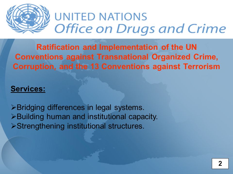 Ratification and Implementation of the UN Conventions against Transnational Organized Crime, Corruption, and the 13 Conventions against Terrorism Services: Bridging differences in legal systems.