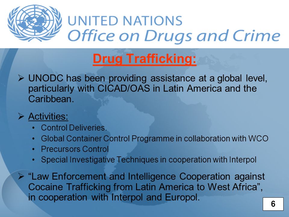 Drug Trafficking: UNODC has been providing assistance at a global level, particularly with CICAD/OAS in Latin America and the Caribbean.