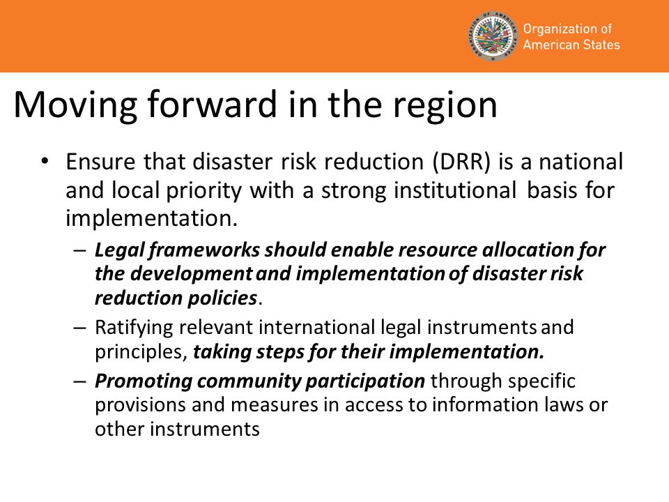 Moving forward in the region Ensure that disaster risk reduction (DRR) is a national and local priority with a strong institutional basis for implementation.
