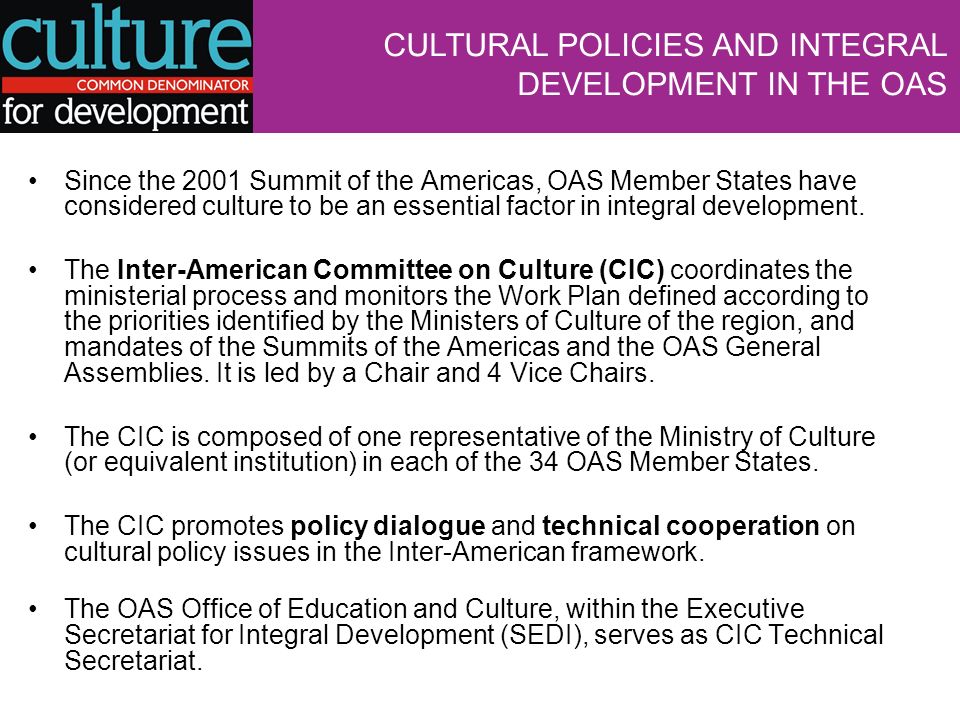 Since the 2001 Summit of the Americas, OAS Member States have considered culture to be an essential factor in integral development.