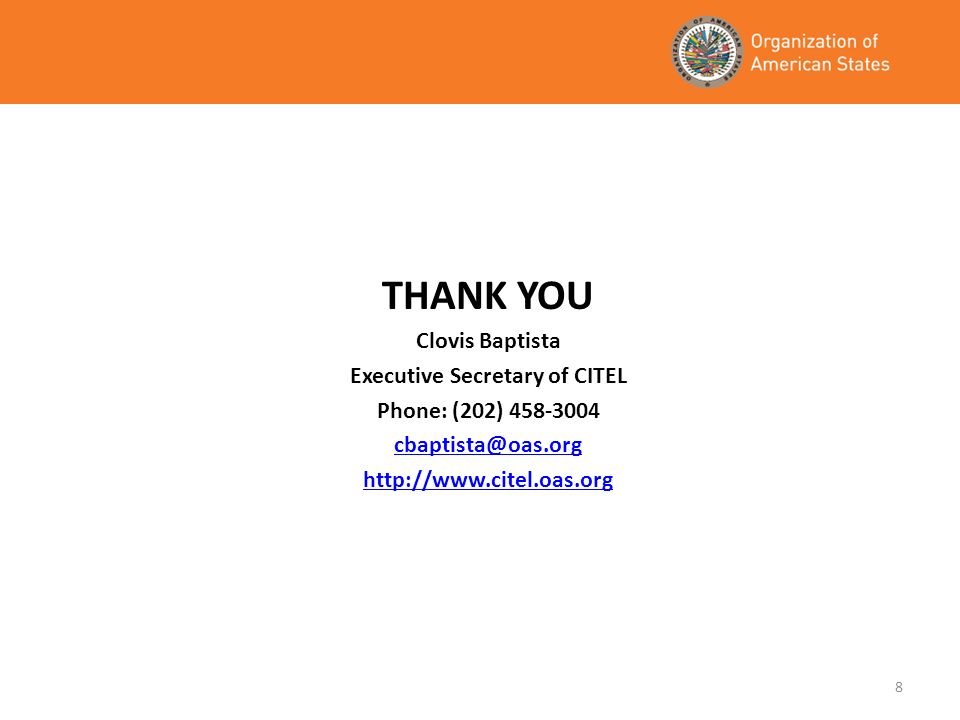 8 THANK YOU Clovis Baptista Executive Secretary of CITEL Phone: (202)
