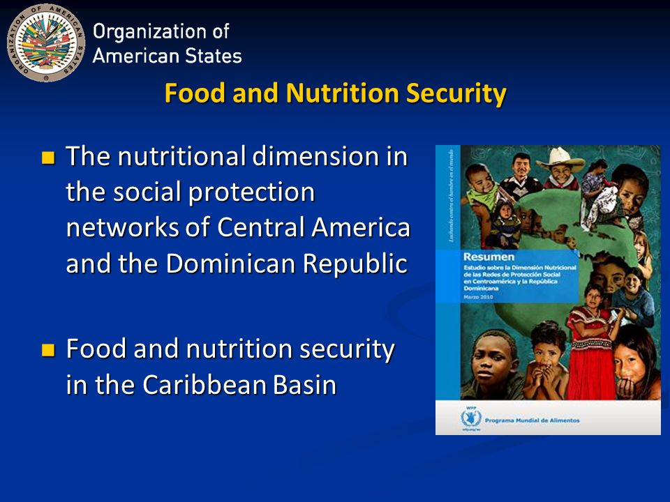 Food and Nutrition Security The nutritional dimension in the social protection networks of Central America and the Dominican Republic The nutritional dimension in the social protection networks of Central America and the Dominican Republic Food and nutrition security in the Caribbean Basin Food and nutrition security in the Caribbean Basin