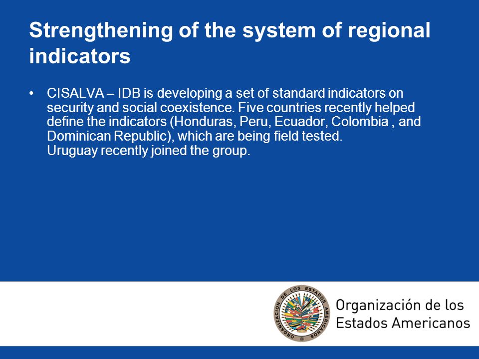 Strengthening of the system of regional indicators CISALVA – IDB is developing a set of standard indicators on security and social coexistence.