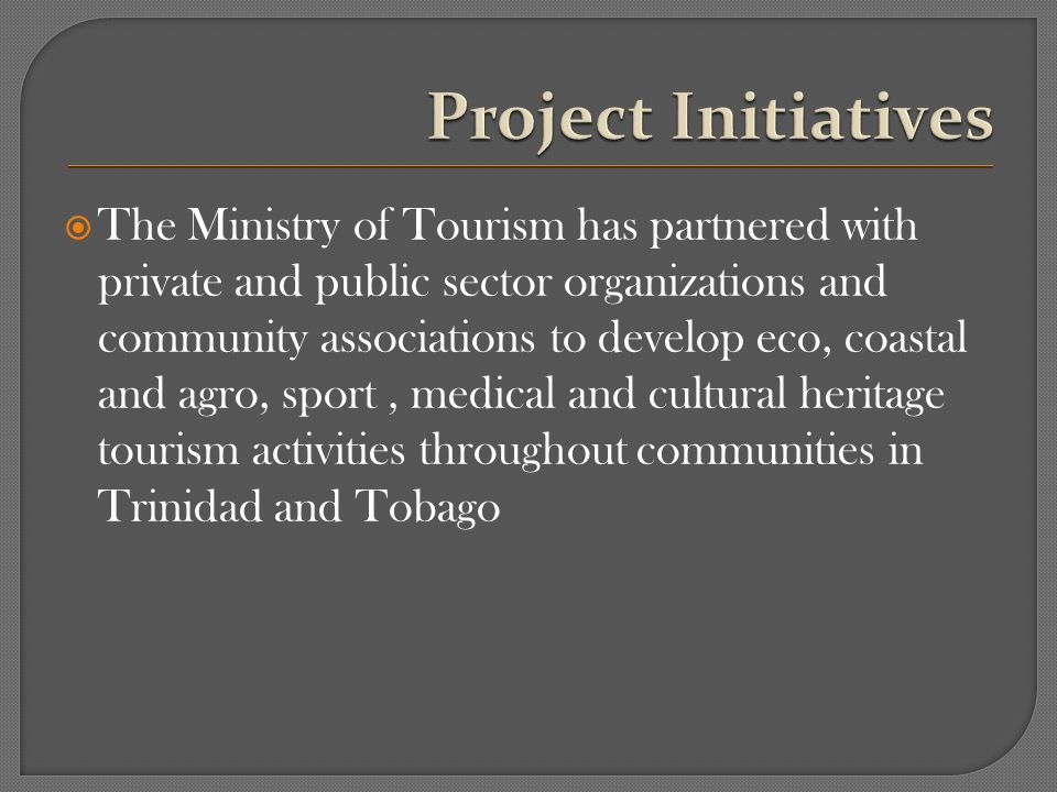 The Ministry of Tourism has partnered with private and public sector organizations and community associations to develop eco, coastal and agro, sport, medical and cultural heritage tourism activities throughout communities in Trinidad and Tobago