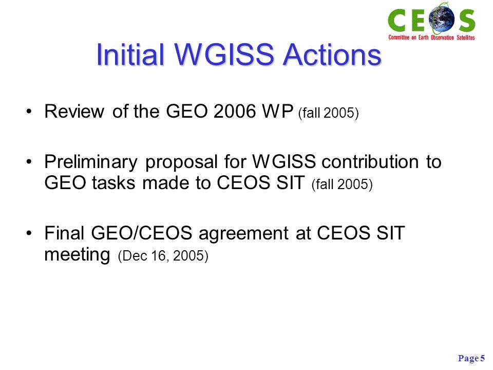 Page 5 Initial WGISS Actions Review of the GEO 2006 WP (fall 2005) Preliminary proposal for WGISS contribution to GEO tasks made to CEOS SIT (fall 2005) Final GEO/CEOS agreement at CEOS SIT meeting (Dec 16, 2005)