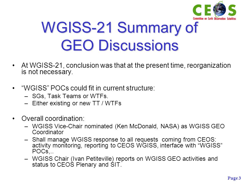 Page 3 WGISS-21 Summary of GEO Discussions At WGISS-21, conclusion was that at the present time, reorganization is not necessary.