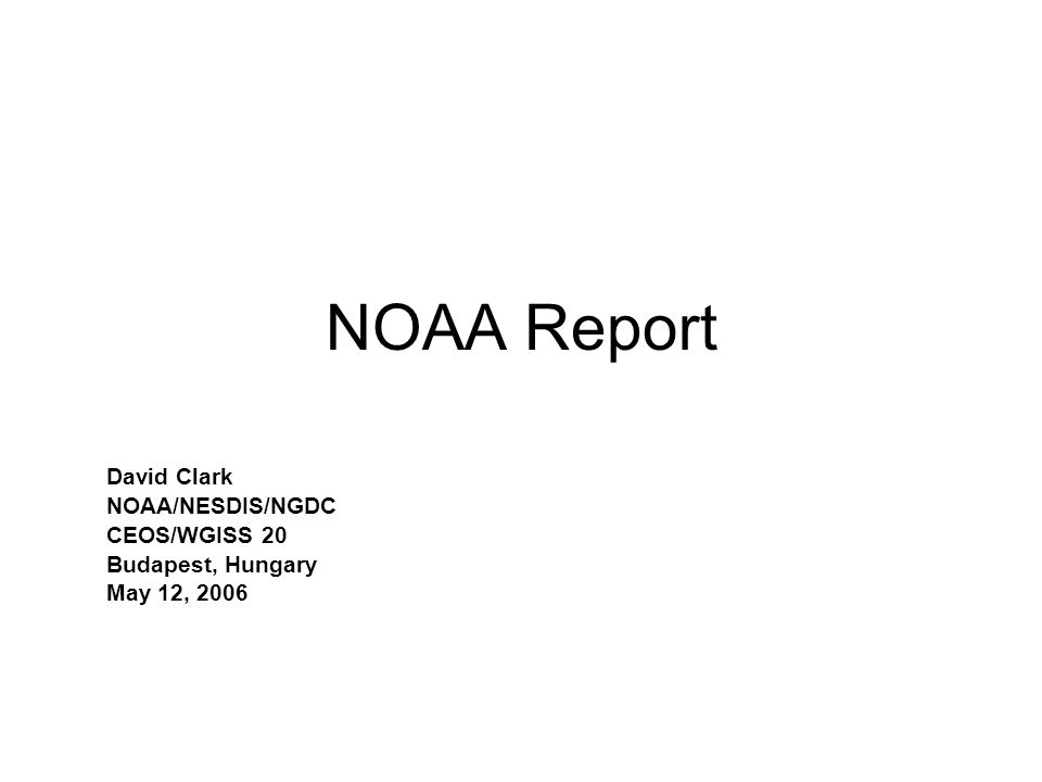 NOAA Report David Clark NOAA/NESDIS/NGDC CEOS/WGISS 20 Budapest, Hungary May 12, 2006