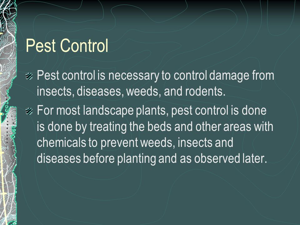 Pest Control Pest control is necessary to control damage from insects, diseases, weeds, and rodents.