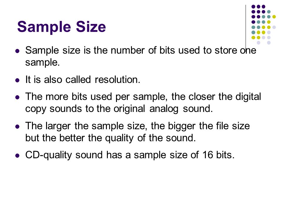 Sample Size Sample size is the number of bits used to store one sample.