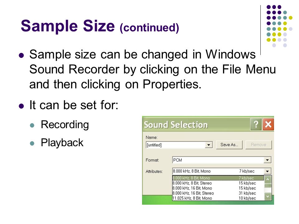 Sample Size (continued) Sample size can be changed in Windows Sound Recorder by clicking on the File Menu and then clicking on Properties.