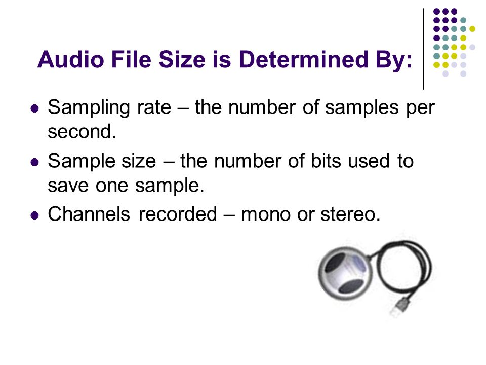 Audio File Size is Determined By: Sampling rate – the number of samples per second.