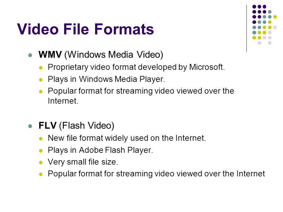 Video File Formats WMV (Windows Media Video) Proprietary video format developed by Microsoft.
