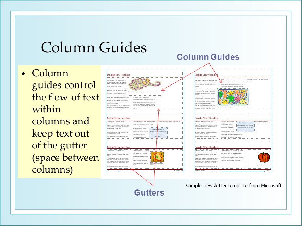 Column Guides Column guides control the flow of text within columns and keep text out of the gutter (space between columns) Sample newsletter template from Microsoft Column Guides Gutters