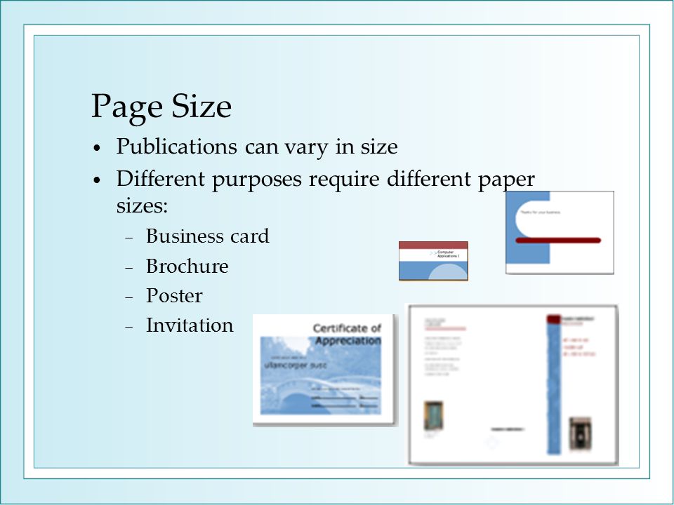 Page Size Publications can vary in size Different purposes require different paper sizes: Business card Brochure Poster Invitation