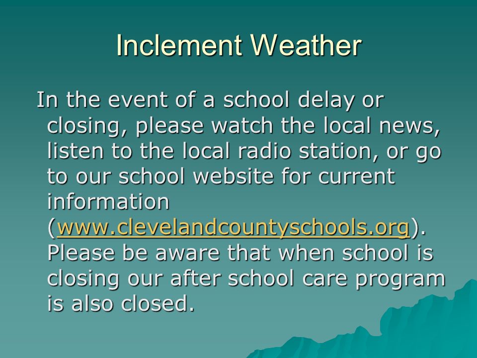 Inclement Weather In the event of a school delay or closing, please watch the local news, listen to the local radio station, or go to our school website for current information (