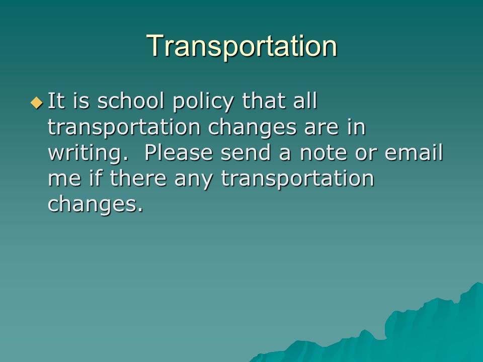 Transportation It is school policy that all transportation changes are in writing.