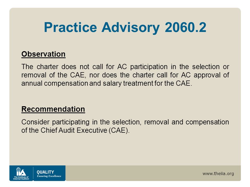 Practice Advisory Observation The charter does not call for AC participation in the selection or removal of the CAE, nor does the charter call for AC approval of annual compensation and salary treatment for the CAE.