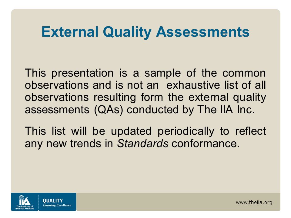 External Quality Assessments This presentation is a sample of the common observations and is not an exhaustive list of all observations resulting form the external quality assessments (QAs) conducted by The IIA Inc.