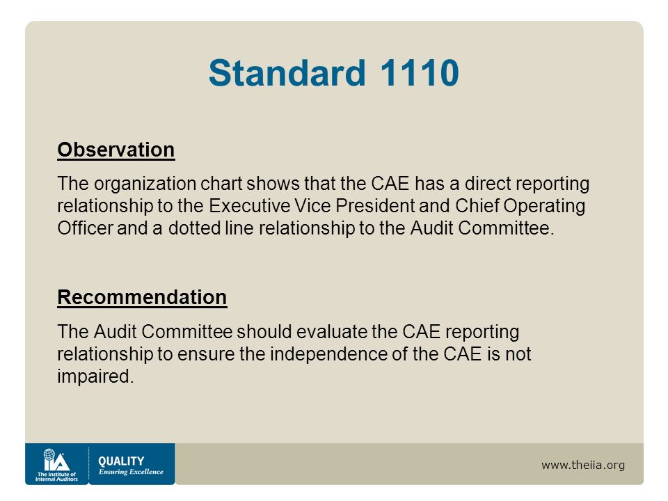 Standard 1110 Observation The organization chart shows that the CAE has a direct reporting relationship to the Executive Vice President and Chief Operating Officer and a dotted line relationship to the Audit Committee.