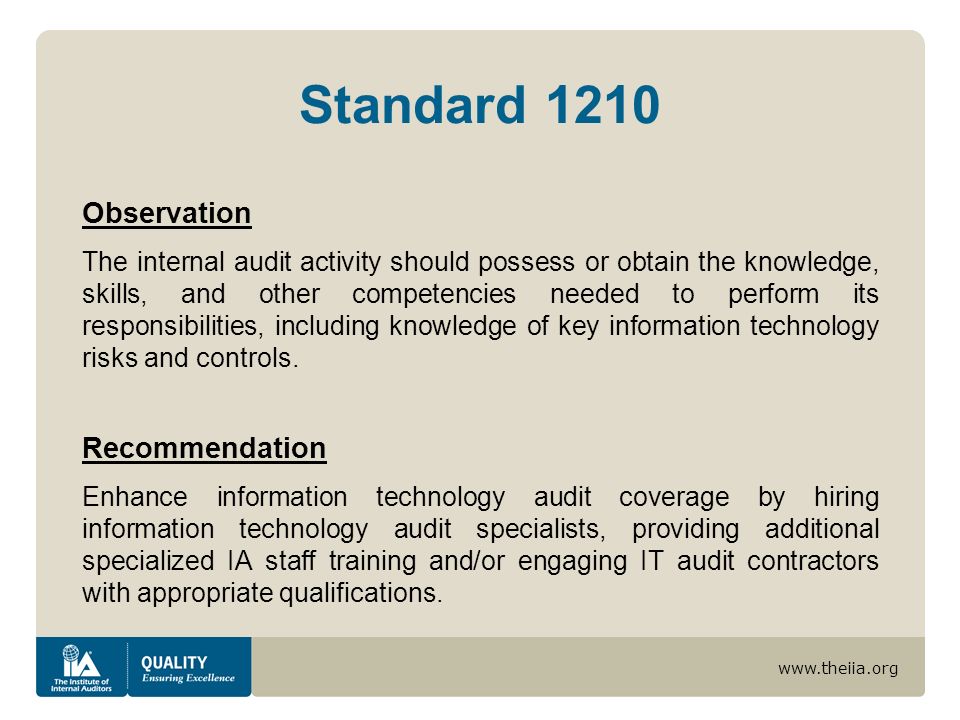 Standard 1210 Observation The internal audit activity should possess or obtain the knowledge, skills, and other competencies needed to perform its responsibilities, including knowledge of key information technology risks and controls.