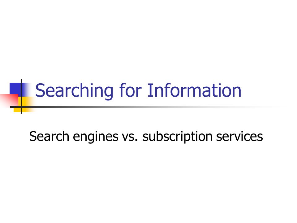 Searching for Information Search engines vs. subscription services