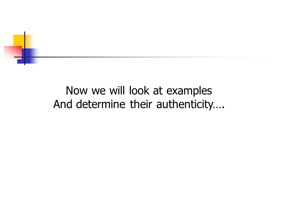 Now we will look at examples And determine their authenticity….
