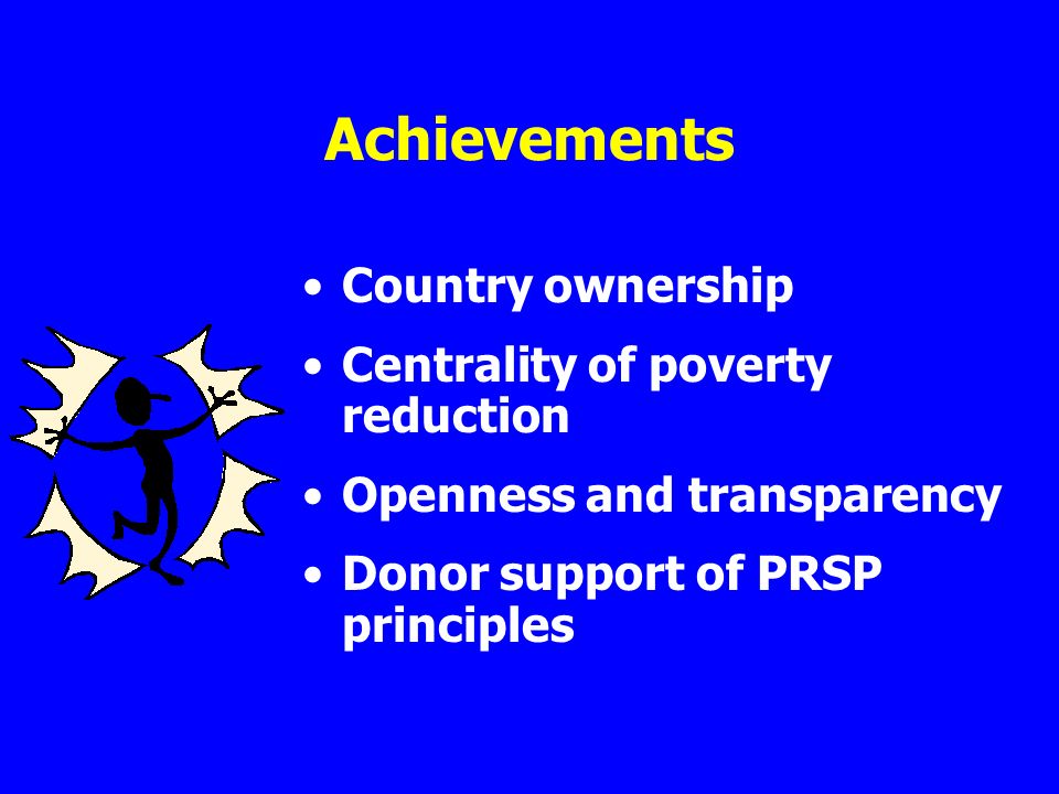 Achievements Country ownership Centrality of poverty reduction Openness and transparency Donor support of PRSP principles