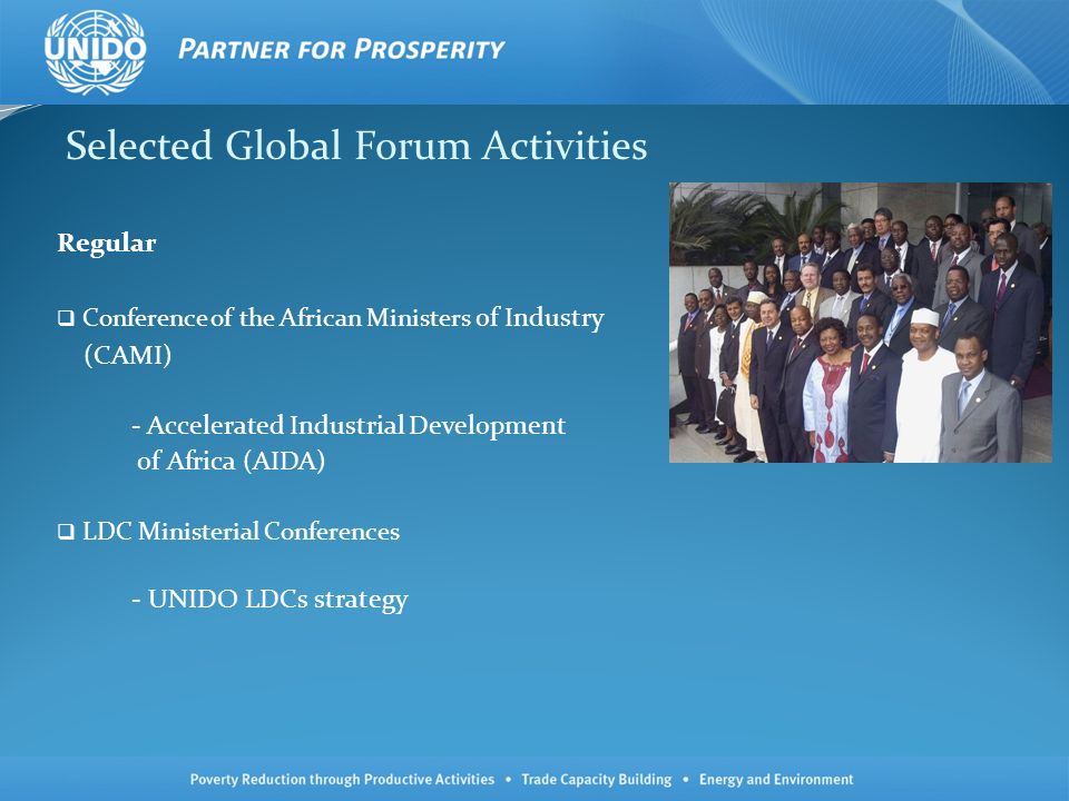 Selected Global Forum Activities Regular Conference of the African Ministers of Industry (CAMI) - Accelerated Industrial Development of Africa (AIDA) LDC Ministerial Conferences - UNIDO LDCs strategy