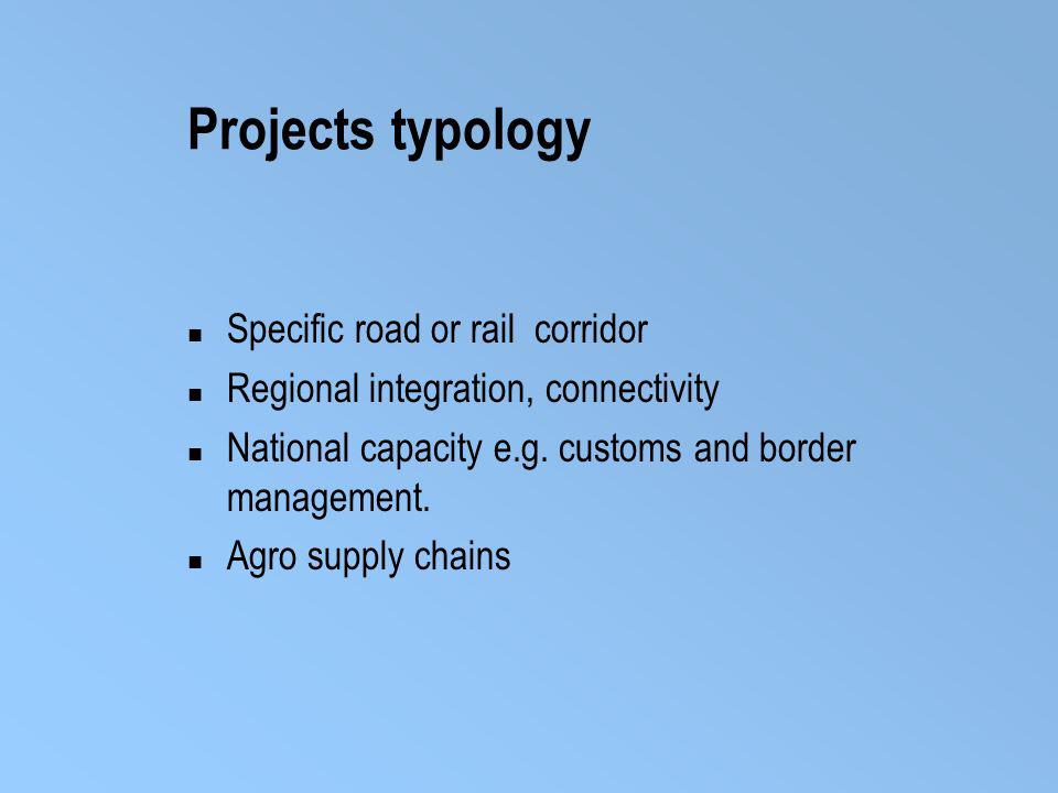 Projects typology Specific road or rail corridor Regional integration, connectivity National capacity e.g.