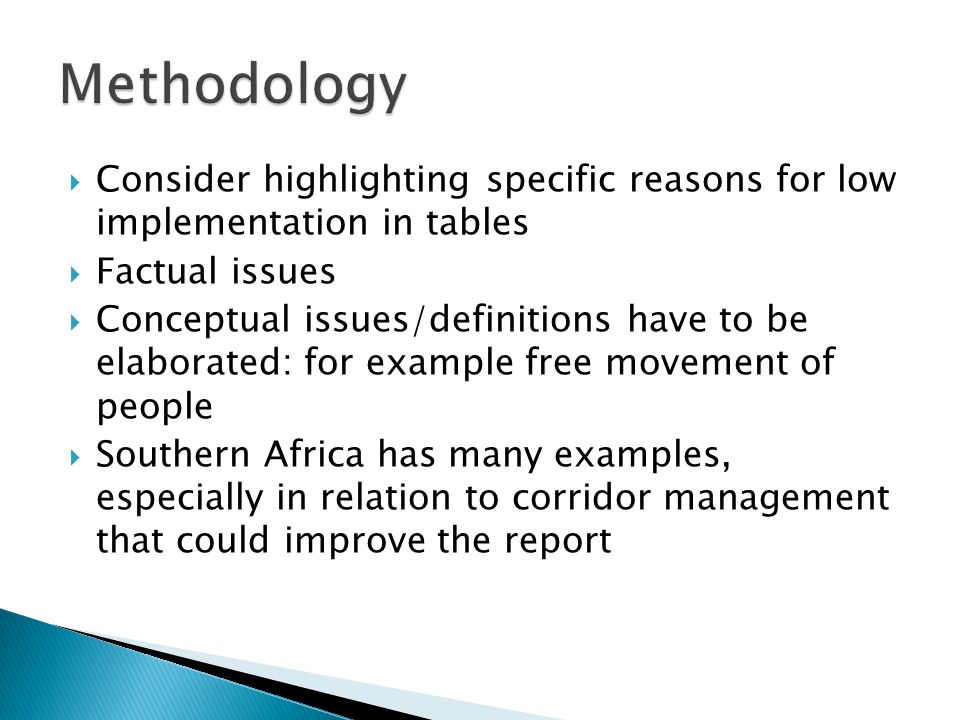 Consider highlighting specific reasons for low implementation in tables Factual issues Conceptual issues/definitions have to be elaborated: for example free movement of people Southern Africa has many examples, especially in relation to corridor management that could improve the report