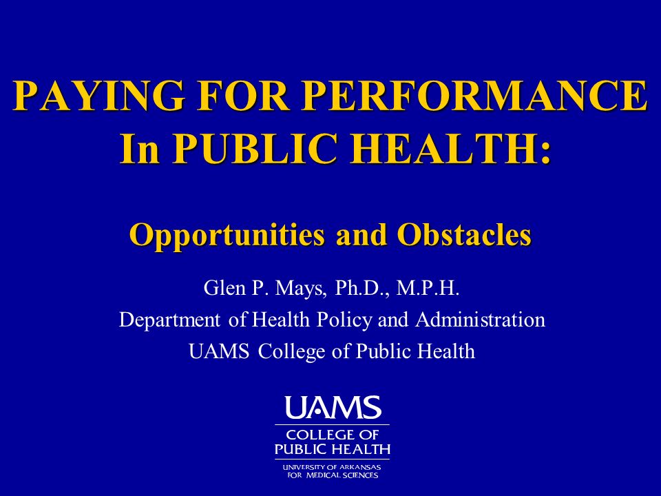 PAYING FOR PERFORMANCE In PUBLIC HEALTH: Opportunities and Obstacles Glen P.