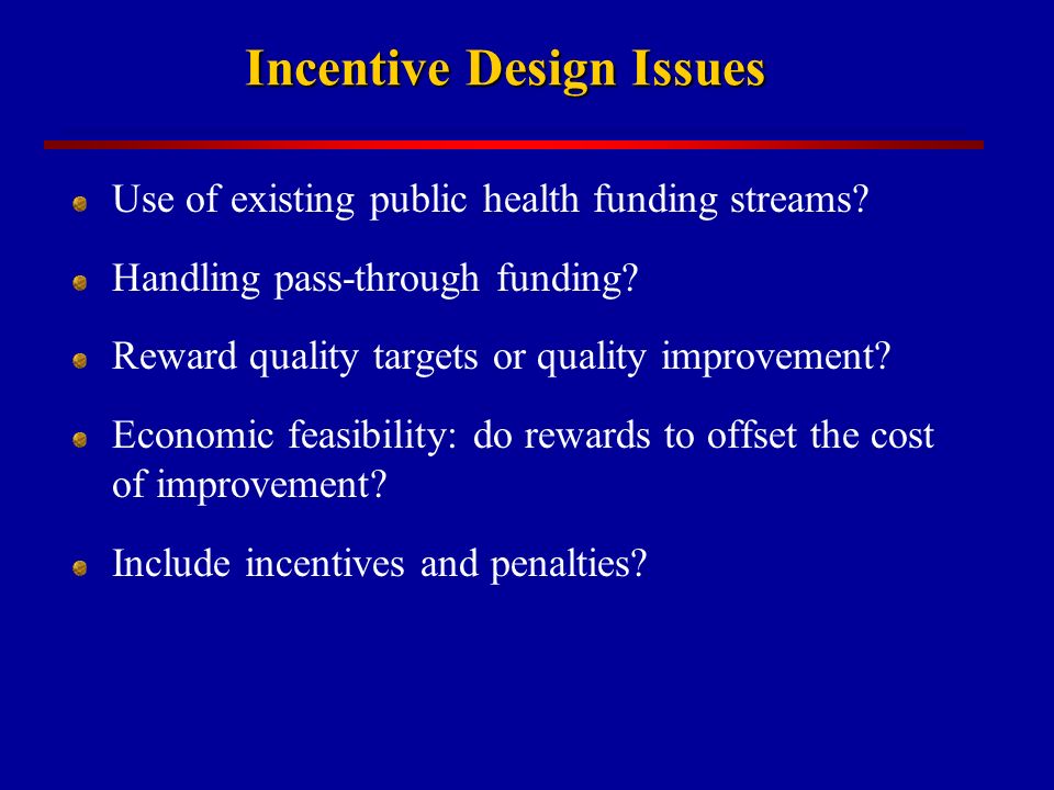 Incentive Design Issues Use of existing public health funding streams.