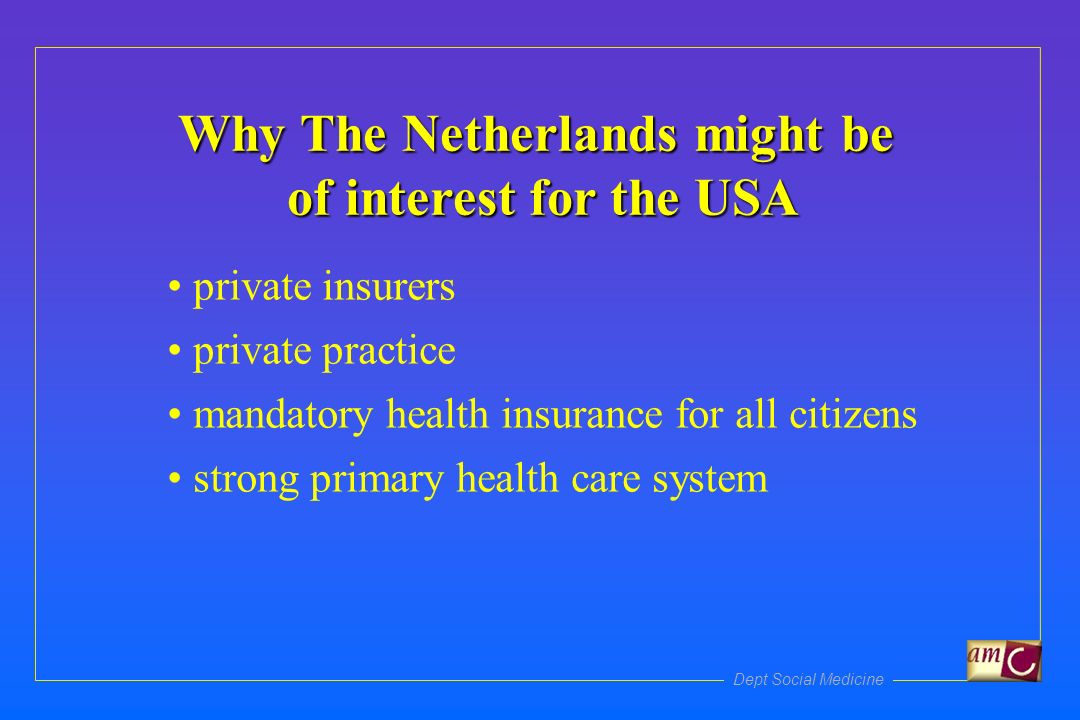 Why The Netherlands might be of interest for the USA private insurers private practice mandatory health insurance for all citizens strong primary health care system