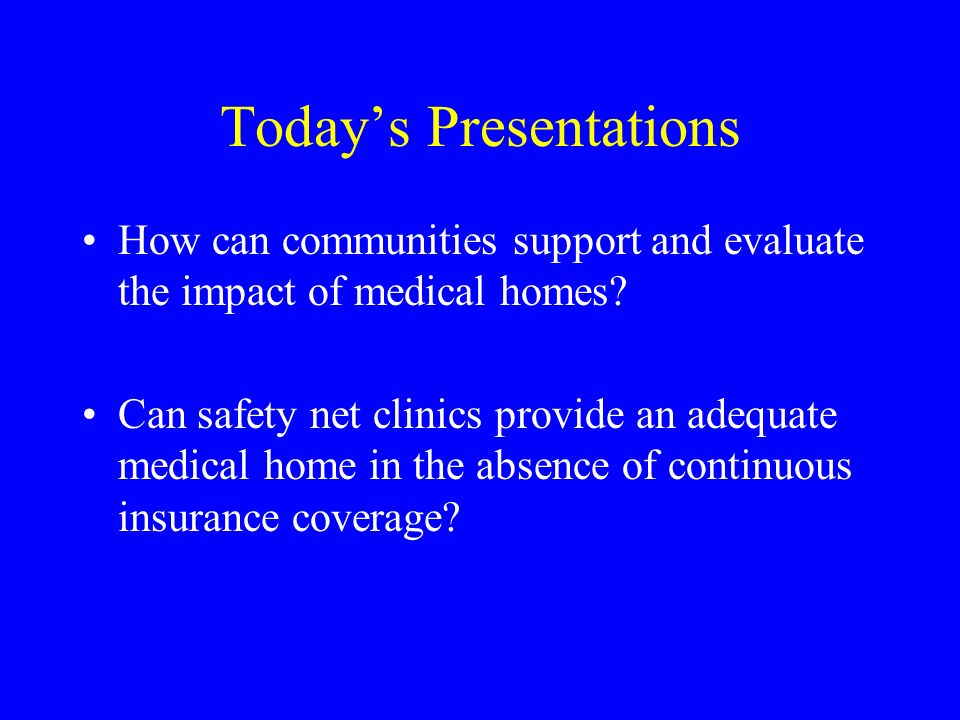 Todays Presentations How can communities support and evaluate the impact of medical homes.