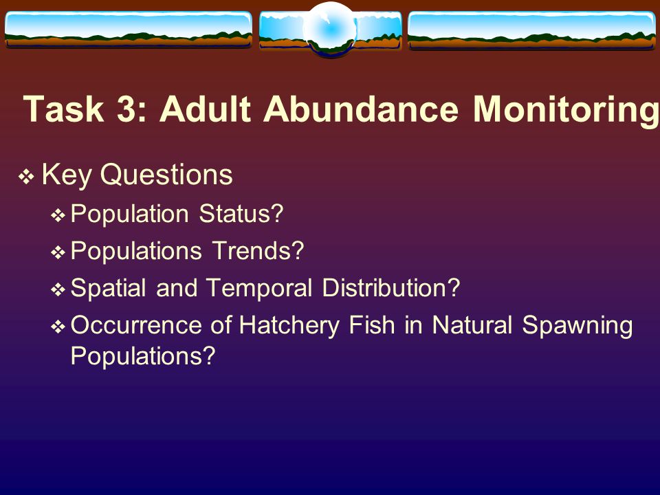 Task 3: Adult Abundance Monitoring Key Questions Population Status.