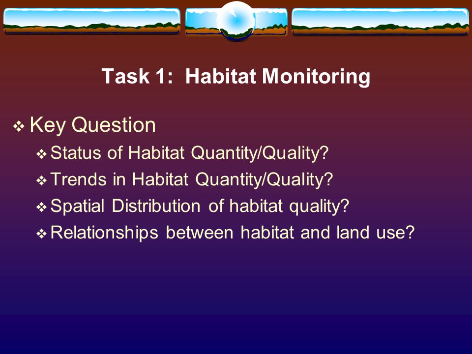 Task 1: Habitat Monitoring Key Question Status of Habitat Quantity/Quality.
