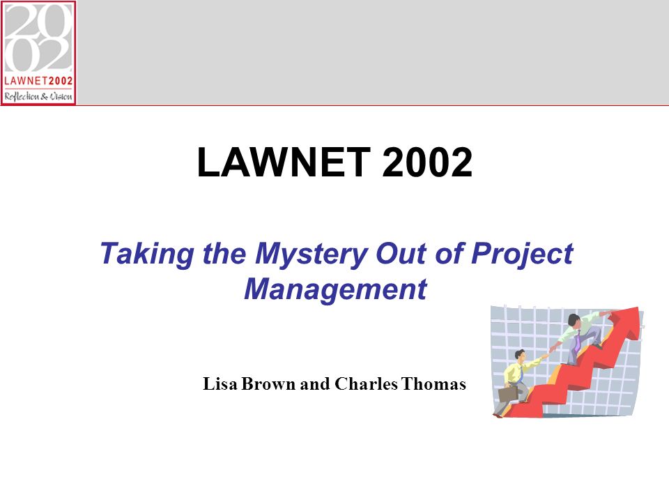 Lisa Brown and Charles Thomas LAWNET 2002 Taking the Mystery Out of Project Management