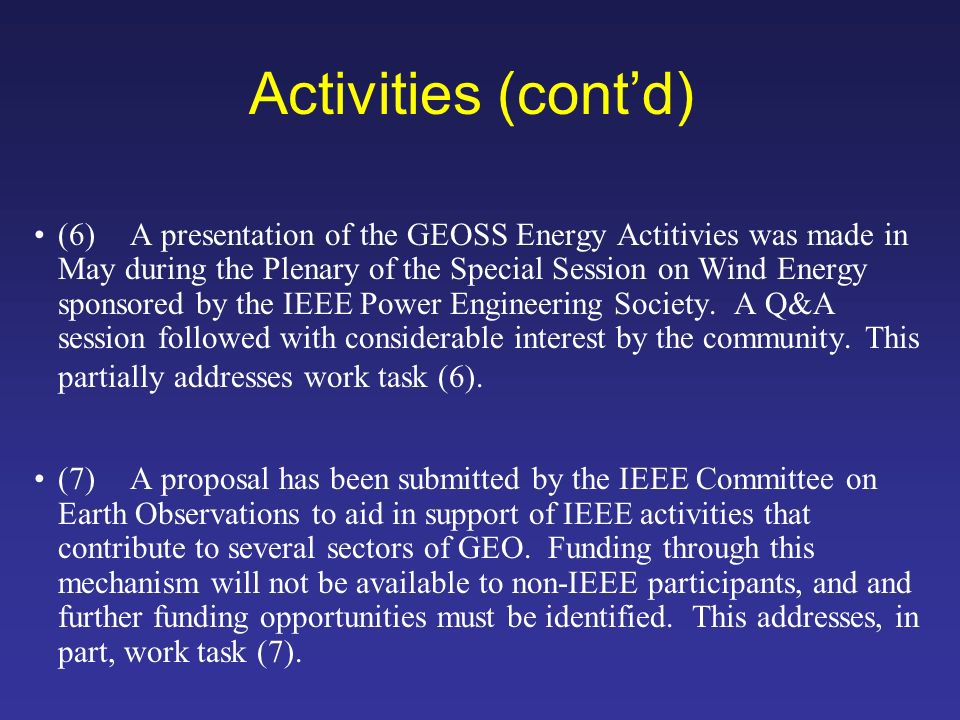 Activities (contd) (6)A presentation of the GEOSS Energy Actitivies was made in May during the Plenary of the Special Session on Wind Energy sponsored by the IEEE Power Engineering Society.
