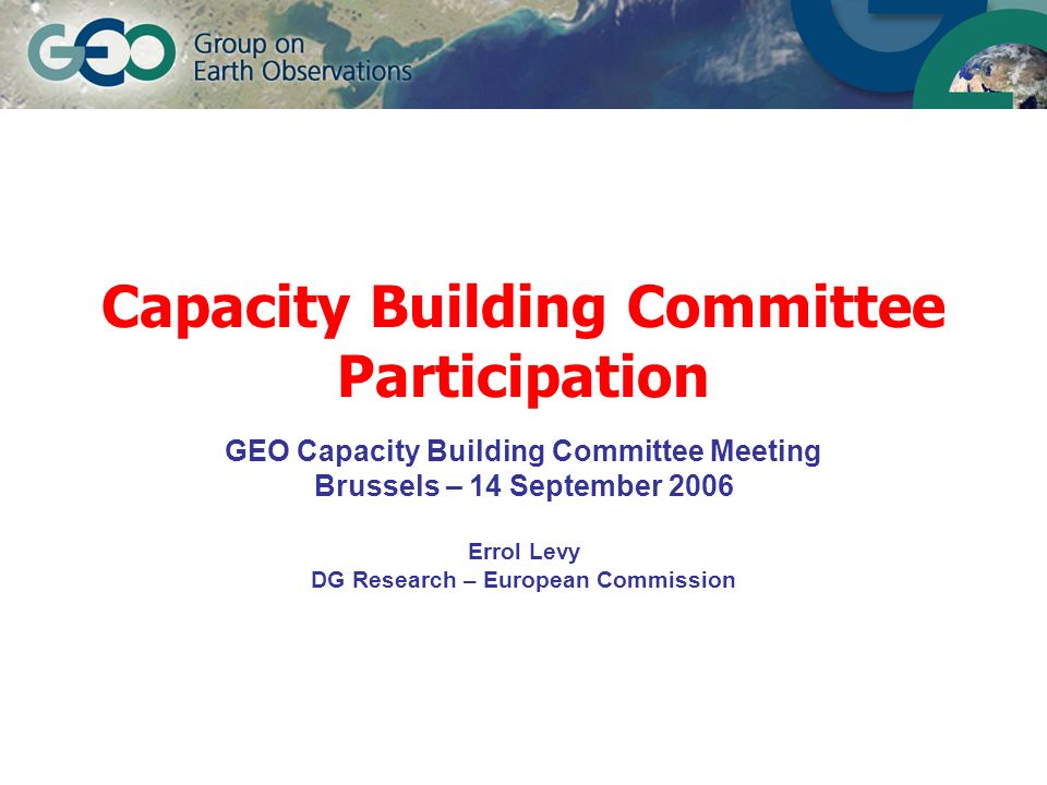 Capacity Building Committee Participation GEO Capacity Building Committee Meeting Brussels – 14 September 2006 Errol Levy DG Research – European Commission