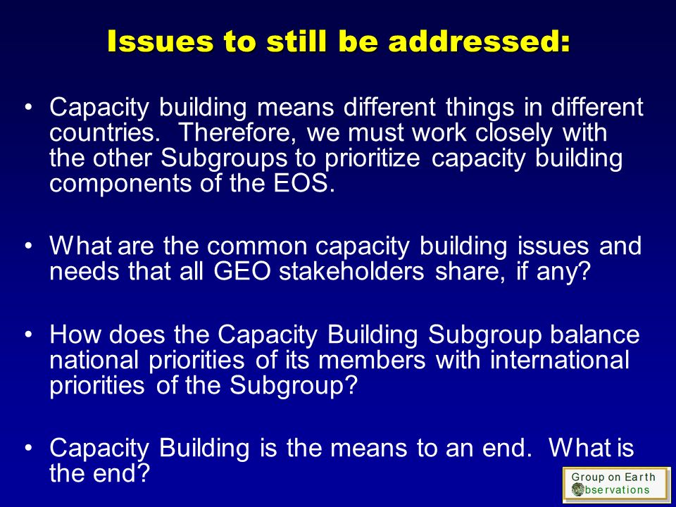 Issues to still be addressed: Capacity building means different things in different countries.